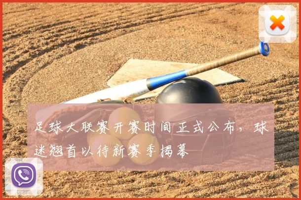 足球大联赛开赛时间正式公布,球迷翘首以待新赛季揭幕
